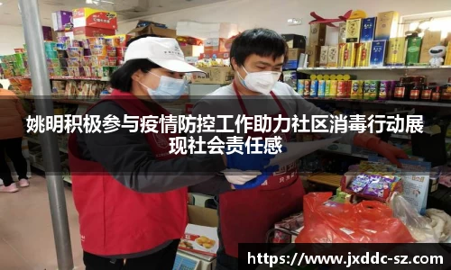 姚明积极参与疫情防控工作助力社区消毒行动展现社会责任感