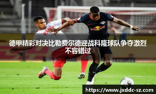 德甲精彩对决比勒费尔德迎战科隆球队争夺激烈不容错过