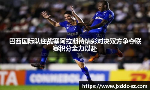 巴西国际队迎战塞阿拉期待精彩对决双方争夺联赛积分全力以赴